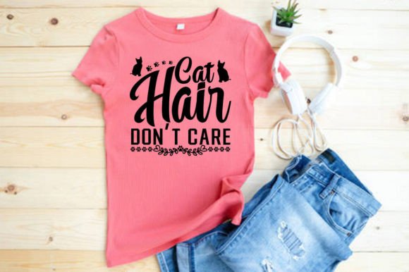 CAT HAIR DON’T CARE: Graphics & T-Shirt Designs