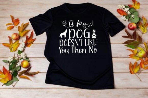 If MY DOG DOESN’T LIKE YOU THEN NO — SVG Graphics & T-Shirt Designs